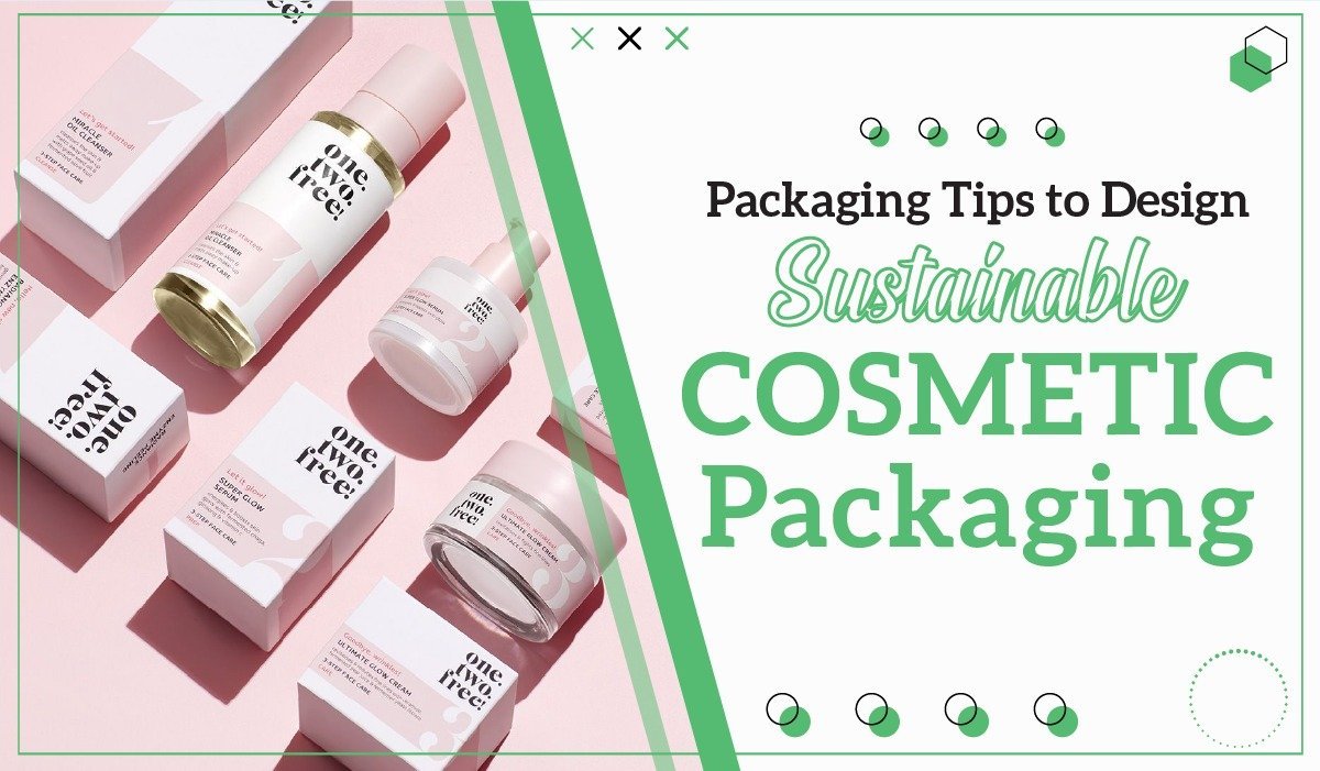 Packaging Tips to Design Sustainable Cosmetic Packaging