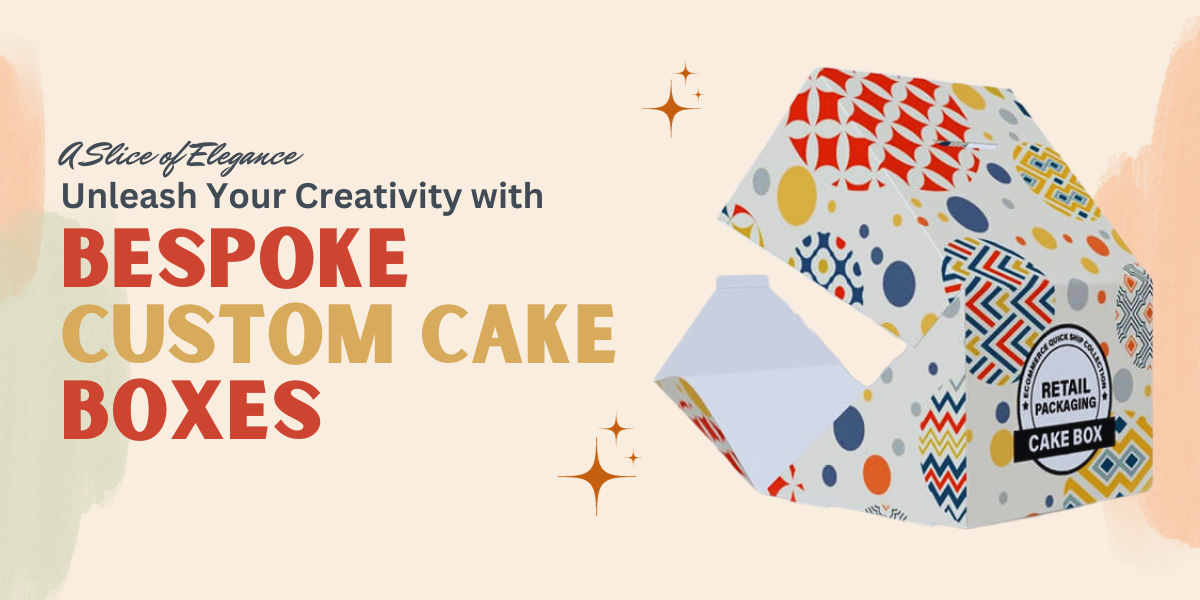 A Slice of Elegance: Unleash Your Creativity with Bespoke Custom Cake Boxes