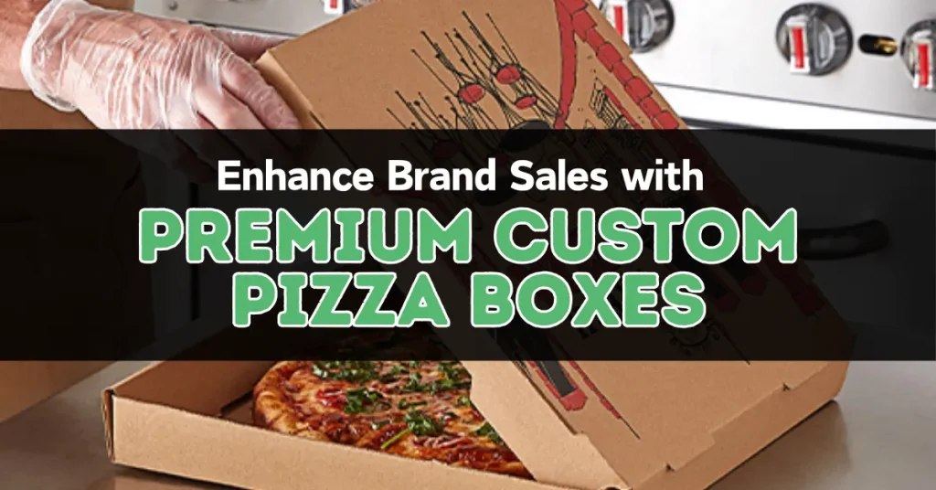 Enhance Brand Sales with Premium Custom Pizza Boxes